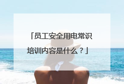 员工安全用电常识培训内容是什么?