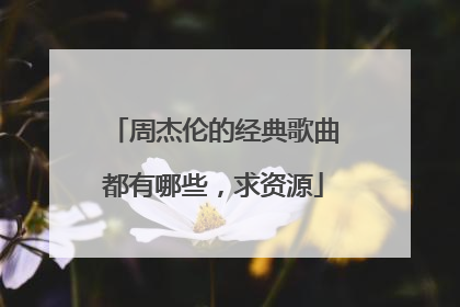 周杰伦的经典歌曲都有哪些，求资源