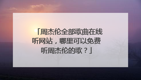 周杰伦全部歌曲在线听网站，哪里可以免费听周杰伦的歌？