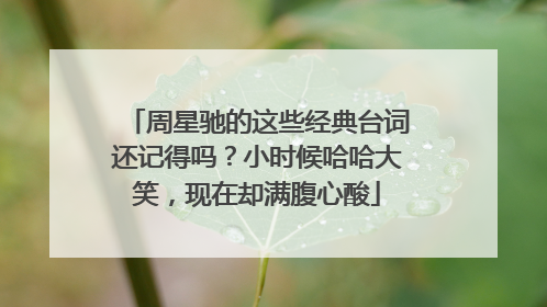 周星驰的这些经典台词还记得吗?小时候哈哈大笑,现在却满腹心酸