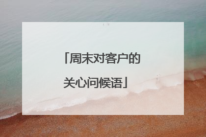 周末对客户的关心问候语