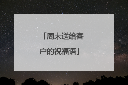 周末送给客户的祝福语