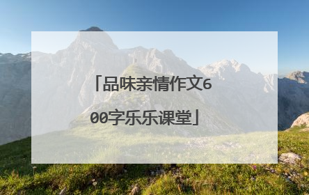 品味亲情作文600字乐乐课堂