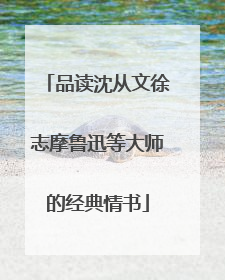 品读沈从文徐志摩鲁迅等大师的经典情书