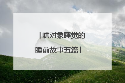 哄对象睡觉的睡前故事五篇