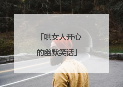 哄女人开心的幽默笑话