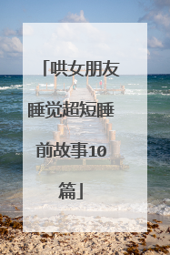 哄女朋友睡觉超短睡前故事10篇