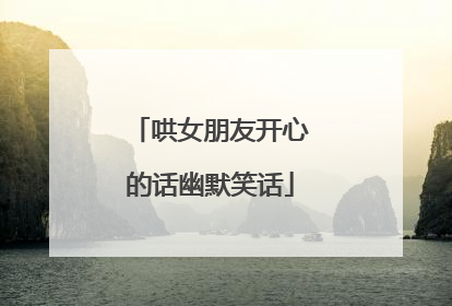 哄女朋友开心的话幽默笑话