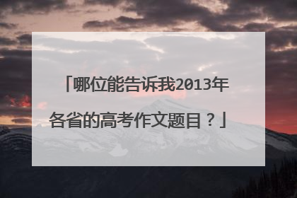 哪位能告诉我2013年各省的高考作文题目?