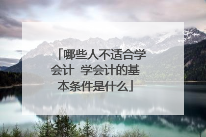 哪些人不适合学会计 学会计的基本条件是什么