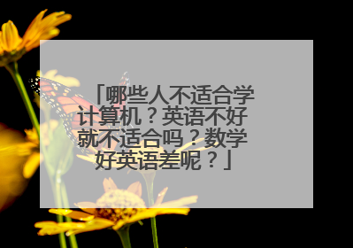 哪些人不适合学计算机?英语不好就不适合吗?数学好英语差呢?