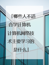 哪些人不适合学计算机 计算机网络技术主要学习的是什么