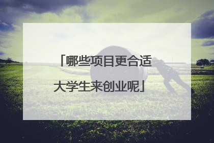 哪些项目更合适大学生来创业呢