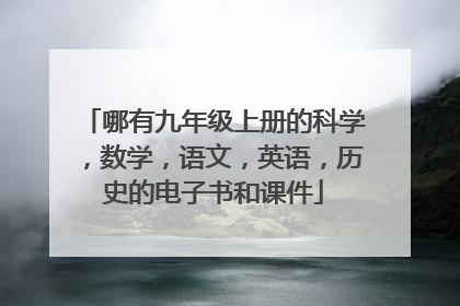 哪有九年级上册的科学，数学，语文，英语，历史的电子书和课件