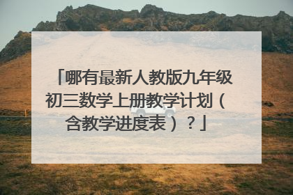 哪有最新人教版九年级初三数学上册教学计划（含教学进度表）？
