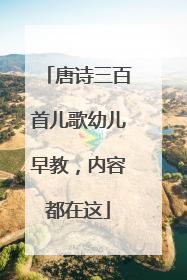 唐诗三百首儿歌幼儿早教,内容都在这