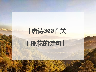 唐诗300首关于桃花的诗句