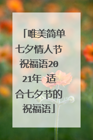 唯美简单七夕情人节祝福语2021年 适合七夕节的祝福语