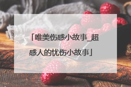 唯美伤感小故事_超感人的忧伤小故事