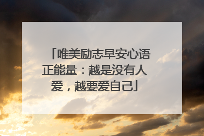 唯美励志早安心语正能量:越是没有人爱,越要爱自己