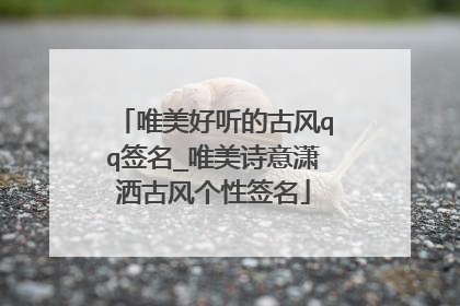 唯美好听的古风qq签名_唯美诗意潇洒古风个性签名