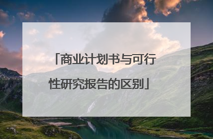 商业计划书与可行性研究报告的区别