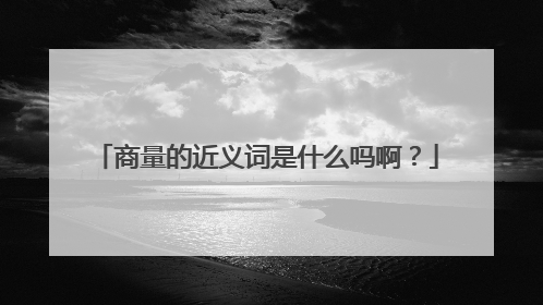 商量的近义词是什么吗啊？