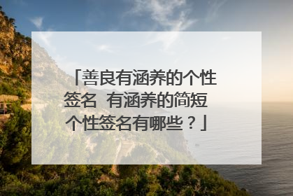 善良有涵养的个性签名 有涵养的简短个性签名有哪些？