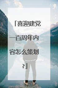 喜迎建党一百周年内容怎么策划?
