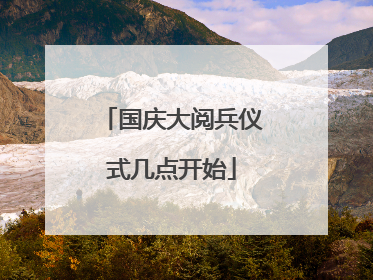 国庆大阅兵仪式几点开始