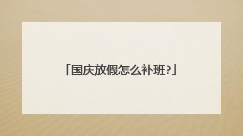 国庆放假怎么补班?
