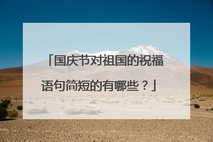 国庆节对祖国的祝福语句简短的有哪些？