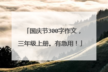 国庆节300字作文，三年级上册。有急用！
