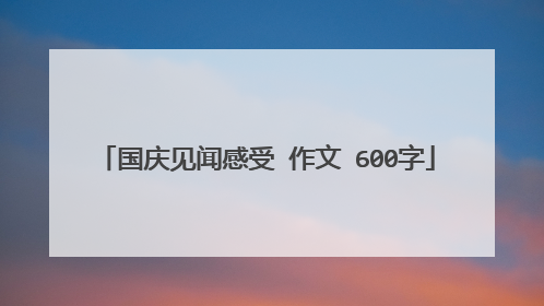 国庆见闻感受 作文 600字