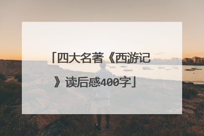 四大名著《西游记》读后感400字