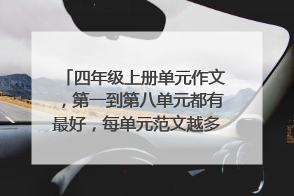四年级上册单元作文,第一到第八单元都有最好,每单元范文越多越好!!谢谢!!