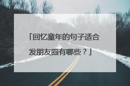 回忆童年的句子适合发朋友圈有哪些?