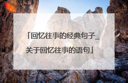 回忆往事的经典句子_关于回忆往事的语句