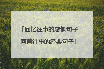 回忆往事的感慨句子 回首往事的经典句子
