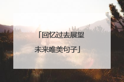 回忆过去展望未来唯美句子