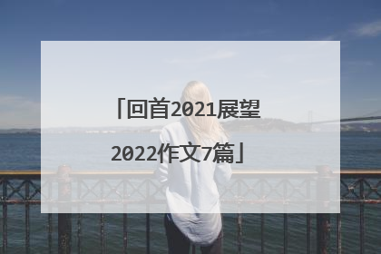 回首2021展望2022作文7篇