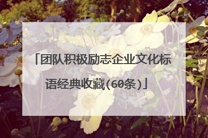 团队积极励志企业文化标语经典收藏(60条)