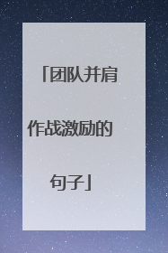 团队并肩作战激励的句子