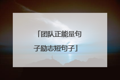 团队正能量句子励志短句子