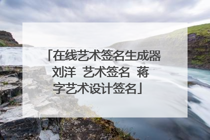在线艺术签名生成器 刘洋 艺术签名 蒋字艺术设计签名