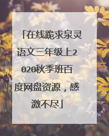 在线跪求泉灵语文三年级上2020秋季班百度网盘资源，感激不尽