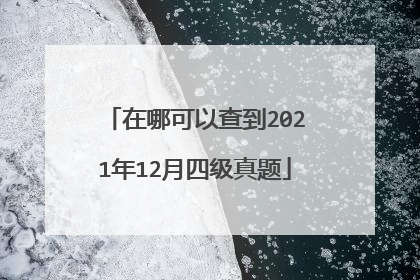 在哪可以查到2021年12月四级真题