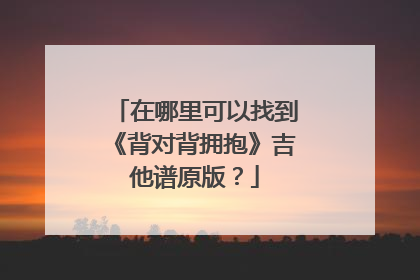 在哪里可以找到《背对背拥抱》吉他谱原版？