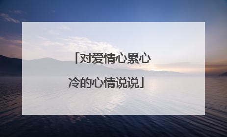 对爱情心累心冷的心情说说