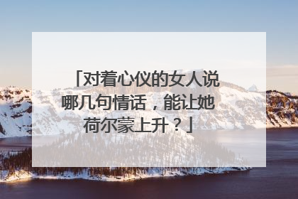 对着心仪的女人说哪几句情话,能让她荷尔蒙上升?